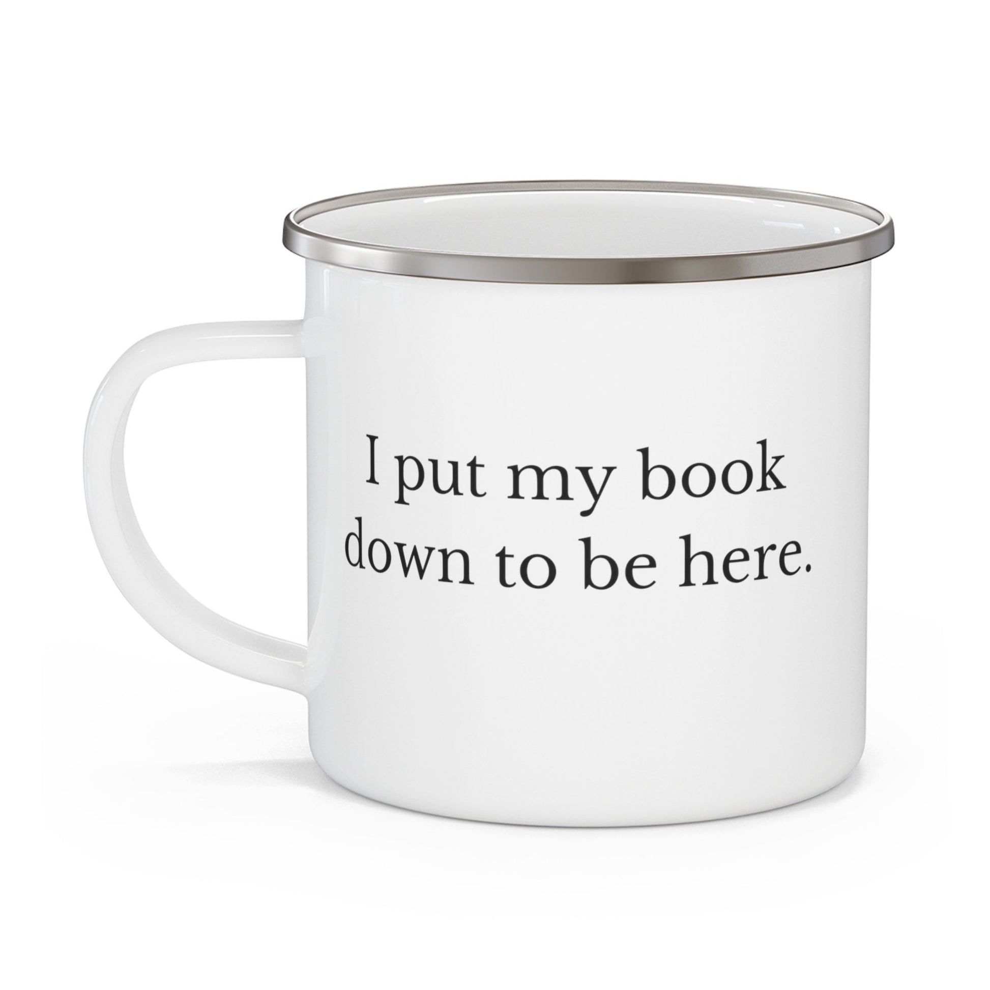 I put my book down to be here Enamel Camping Mug- Booktok -Book lover-gift for wife-Gift him-gift for mom